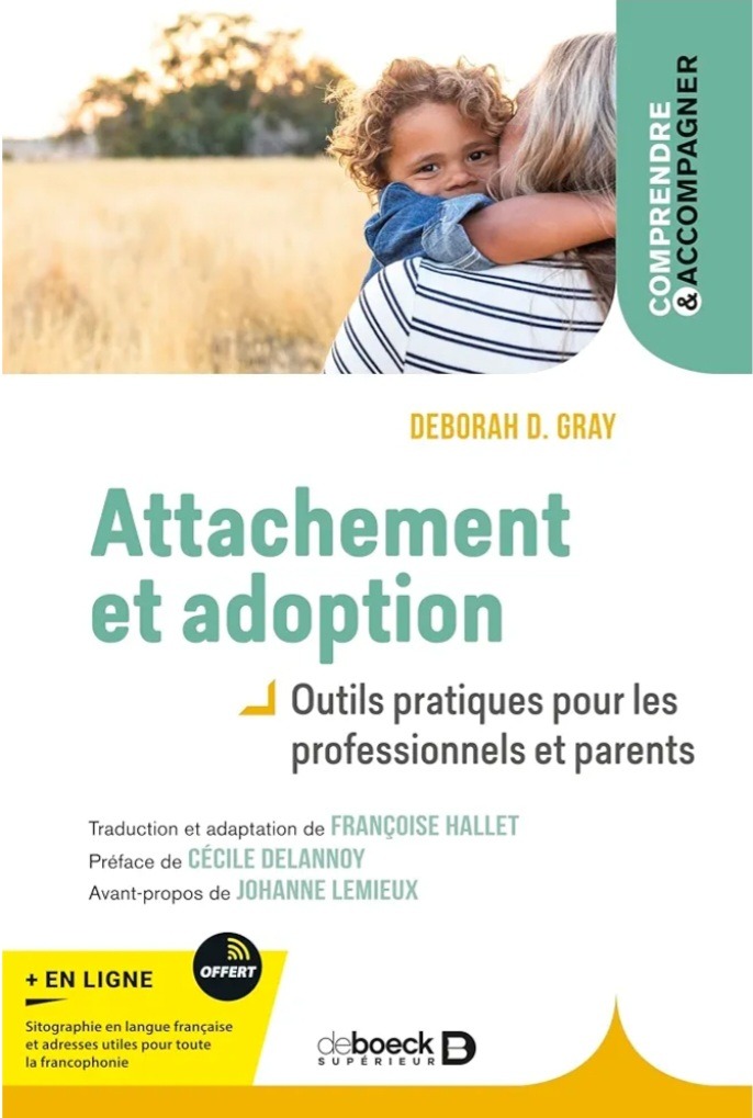 Deborah D Gray, Attachement et adoption : Outils pratiques pour les professionnels et parents, traduction et adaptation de Françoise Hallet, préface de Cécile Delannoy, avant-propos de Johanne Lemieux, éd. De Boeck Sup, 2023.