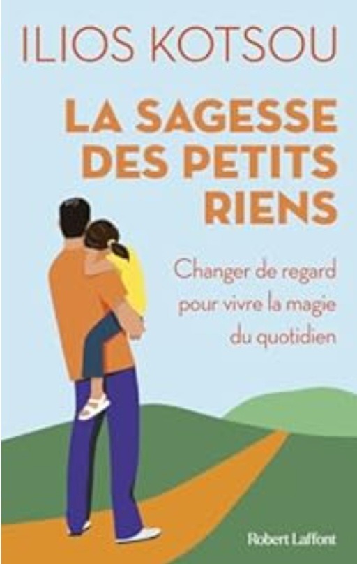 Ilios Kotsou, La sagesse des petits riens - Changer de regard pour vivre la magie du quotidien, éd. Robert Lafin, 2025