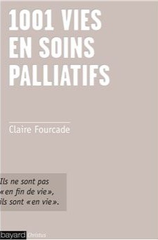 Claire Fourcade, 1001 vies en soins palliatifs: ils ne sont pas en "fin de vie", ils sont en vie, éd. Bayard, 2018.