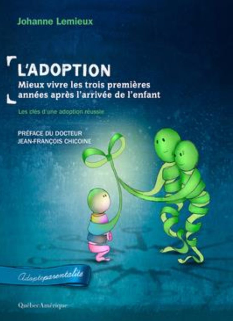 Johanne Lemieux, L’Adoption : Mieux vivre les trois premières années après l’arrivée de l’enfant, préface du docteur Jean-François Chicoine, éd. Québec Amérique, 2022
